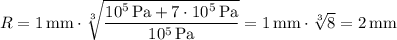 R=1\,\mathrm{mm}\cdot\sqrt[3]{\dfrac{10^5\,\mathrm{Pa}+7\cdot 10^5\,\mathrm{Pa}}{10^5\,\mathrm{Pa}}}=1\,\mathrm{mm}\cdot\sqrt[3]{8}=2\,\mathrm{mm}