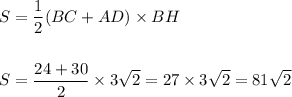 S = \displaystyle\frac{1}{2} (BC+AD)\times BH\\\\\\S = \frac{24+30}{2} \times3\sqrt{2} =27\times3\sqrt{2} =81\sqrt{2}