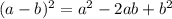 (a-b)^{2} =a^{2} -2ab+b^{2}