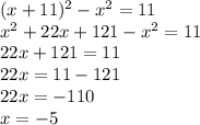 (x+11)^2-x^2=11\\x^2+22x+121-x^2=11\\22x+121=11\\22x=11-121\\22x=-110\\x=-5