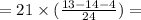 = 21 \times ( \frac{13 - 14 - 4}{24} ) =