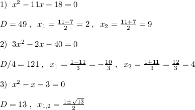 1)\; \; x^2-11x+18=0\\\\D=49\; ,\; \; x_1=\frac{11-7}{2}=2\; ,\; \; x_2=\frac{11+7}{2}=9\\\\2)\; \; 3x^2-2x-40=0\\\\D/4=121\; ,\; \; x_1=\frac{1-11}{3}=-\frac{10}{3}\; ,\; \; x_2=\frac{1+11}{3}=\frac{12}{3}=4\\\\3)\; \; x^2-x-3=0\\\\D=13\; ,\; \; x_{1,2}=\frac{1\pm \sqrt{13}}{2}