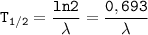 \displaystyle \tt T_{1/2}=\frac{ln2}{\lambda}=\frac{0,693}{\lambda} \ \