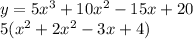 y = 5x^{3} + 10x ^{2} - 15x + 20 \\ 5(x {}^{2} + 2x { }^{2} - 3x + 4)