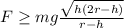 F\geq mg\frac{\sqrt{h(2r-h)} }{r-h}