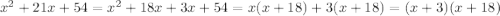 x^2+21x+54=x^2+18x+3x+54=x(x+18)+3(x+18)=(x+3)(x+18)