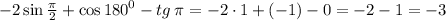 - 2 \sin \frac{\pi}{2} + \cos {180}^{0 } - tg \: \pi=-2\cdot1+(-1)-0=-2-1=-3