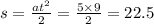 s = \frac{a {t}^{2} }{2} = \frac{ 5\times 9}{2} = 22.5