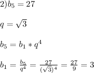 2)b_{5}=27\\\\q=\sqrt{3}\\\\b_{5}=b_{1}*q^{4} \\\\b_{1}=\frac{b_{5} }{q^{4} }=\frac{27}{(\sqrt{3} )^{4} }=\frac{27}{9}=3