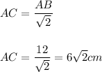 AC = \dfrac{AB}{\sqrt2}\\\\\\AC = \dfrac{12}{\sqrt2} = 6\sqrt2 cm