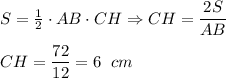 S = \frac{1}{2}\cdot AB\cdot CH \Rightarrow CH = \dfrac{2S}{AB}\\\\CH = \dfrac{72}{12} = 6 \;\;cm