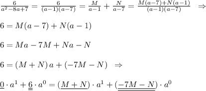 \frac{6}{a^2-8a+7}=\frac{6}{(a-1)(a-7)}=\frac{M}{a-1}+\frac{N}{a-7}=\frac{M(a-7)+N(a-1)}{(a-1)(a-7)}\; \; \Rightarrow \\\\6=M(a-7)+N(a-1)\\\\6=Ma-7M+Na-N\\\\6=(M+N)\, a+(-7M-N)\; \; \Rightarrow \; \; \\\\\underline {0}\cdot a^1+\underline {\underline {6}}\cdot a^0=(\underline {M+N})\cdot a^1+(\underline {\underline {-7M-N}})\cdot a^0