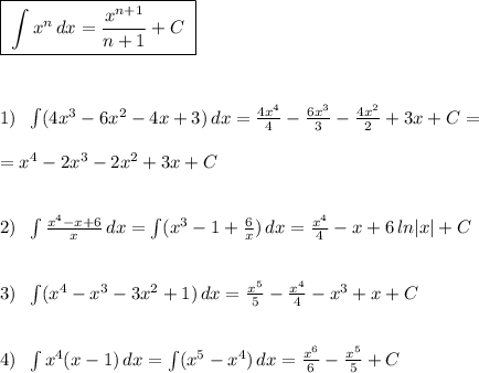 \boxed {\; \int x^{n}\, dx=\frac{x^{n+1}}{n+1}+C\; }\\\\\\\\1)\; \; \int (4x^3-6x^2-4x+3)\, dx=\frac{4x^4}{4}-\frac{6x^3}{3}-\frac{4x^2}{2}+3x+C=\\\\=x^4-2x^3-2x^2+3x+C\\\\\\2)\; \; \int \frac{x^4-x+6}{x}\, dx=\int (x^3-1+\frac{6}{x})\, dx=\frac{x^4}{4}-x+6\, ln|x|+C\\\\\\3)\; \; \int (x^4-x^3-3x^2+1)\, dx=\frac{x^5}{5}-\frac{x^4}{4}-x^3+x+C\\\\\\4)\; \; \int x^4(x-1)\, dx=\int (x^5-x^4)\, dx=\frac{x^6}{6}-\frac{x^5}{5}+C