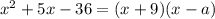 x {}^{2} + 5x - 36 = (x + 9)(x - a)