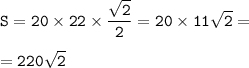 \displaystyle\tt S = 20 \times 22 \times \frac{\sqrt{2} }{2} =20\times 11\sqrt{2} =\\\\= 220\sqrt{2}