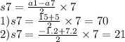 s7 = \frac{a1 - a7}{2} \times 7 \\ 1)s7 = \frac{15 + 5}{2} \times 7 = 70 \\ 2)s7 = \frac{ - 1.2 + 7.2}{2} \times 7 = 21