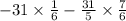 - 31 \times \frac{1}{6} - \frac{31}{5} \times \frac{7}{6}