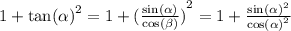 1 + { \tan( \alpha ) }^{2} = 1 + ( { \frac{ \sin( \alpha ) }{ \cos( \beta ) }) }^{2} = 1 + \frac{ { \sin( \alpha ) }^{2} }{ { \cos( \alpha ) }^{2} }