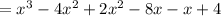 = x {}^{3} - 4x {}^{2} + 2x {}^{2} - 8x - x + 4