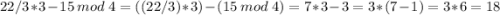 22/3*3-15\ mod\ 4=((22/3)*3)-(15\ mod\ 4)=7*3-3=3*(7-1)=3*6=18