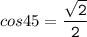 cos45 = \displaystyle\tt \frac{ \sqrt{2} }{2}