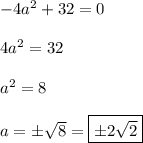 -4a^2+32=0\\\\4a^2=32\\\\a^2=8\\\\a=\pm\sqrt{8}=\boxed{\pm2\sqrt{2}}