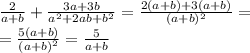 \frac{2}{a+b} +\frac{3a+3b}{a^2+2ab+b^2} =\frac{2(a+b)+3(a+b)}{(a+b)^2} =\\=\frac{5(a+b)}{(a+b)^2} =\frac{5}{a+b}