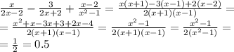 \frac{x}{2x-2} -\frac{3}{2x+2} +\frac{x-2}{x^2-1} =\frac{x(x+1)-3(x-1)+2(x-2)}{2(x+1)(x-1)} =\\= \frac{x^2+x-3x+3+2x-4}{2(x+1)(x-1)} =\frac{x^2-1}{2(x+1)(x-1)} =\frac{x^2-1}{2(x^2-1)} =\\=\frac{1}{2} =0.5