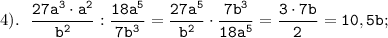 4).\displaystyle \tt \ \ \frac{27a^{3}\cdot a^{2}}{b^{2}}:\frac{18a^{5}}{7b^{3}}=\frac{27a^{5}}{b^{2}}\cdot\frac{7b^{3}}{18a^{5}}=\frac{3\cdot7b}{2}=10,5b;