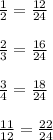 \frac{1}{2} = \frac{12}{24}\\\\\frac{2}{3} = \frac{16}{24}\\\\\frac{3}{4} = \frac{18}{24}\\\\\frac{11}{12} = \frac{22}{24}