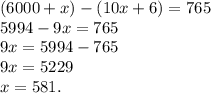 (6000+x)-(10x+6)=765\\5994-9x=765\\9x=5994-765\\9x=5229\\x=581.