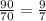 \frac{90}{70} = \frac{9}{7}