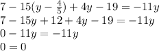 7 - 15(y - \frac{4}{5} ) + 4y - 19 = - 11y \\ 7 - 15y + 12 + 4y - 19 = - 11y \\ 0 - 11y = - 11y \\ 0 = 0