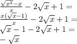 \frac{ \sqrt{ {x}^{3} } - x}{x} - 2 \sqrt{x} + 1 = \\ \frac{x( \sqrt{x} - 1)}{x} - 2 \sqrt{x} + 1 = \\ \sqrt{x} - 1 - 2 \sqrt{x} + 1 = \\ - \sqrt{x}