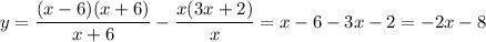 y=\dfrac{(x-6)(x+6)}{x+6}-\dfrac{x(3x+2)}{x}=x-6-3x-2=-2x-8