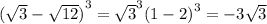 { (\sqrt{3} - \sqrt{12}) }^{3} = { \sqrt{3} }^{3} {(1 - 2)}^{3} = - 3 \sqrt{3}
