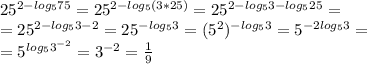 25^{2-log_{5}75}=25^{2-log_{5}(3*25)}=25^{2-log_{5}3-log_{5}25}=\\=25^{2-log_{5}3-2}=25^{-log_{5}3}=(5^{2})^{-log_{5}3}=5^{-2log_{5}3}=\\=5^{log_{5}3^{-2}}=3^{-2}=\frac{1}{9}