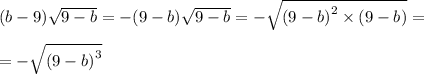 (b - 9) \sqrt{9 - b} = - (9 - b) \sqrt{9 - b} = - \sqrt{ {(9 - b)}^{2} \times (9 - b) } = \\ \\ = - \sqrt{ {( 9 - b)}^{3} } \\ \\