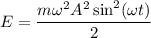 E = \dfrac{m\omega^{2} A^{2} \sin^{2} ( \omega t)}{2}