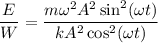 \dfrac{E}{W} = \dfrac{m\omega^{2} A^{2} \sin^{2} ( \omega t)}{kA^{2} \cos^{2} ( \omega t)}\\}