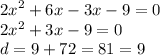 {2x}^{2} + 6x - 3x - 9 = 0 \\ 2 {x}^{2} + 3x - 9 = 0 \\ d = 9 + 72 = 81 = 9