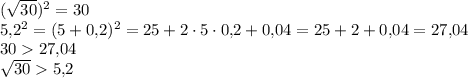 (\sqrt{30})^2=30\\5{,}2^2=(5+0{,}2)^2=25+2 \cdot 5 \cdot 0{,}2+0{,}04=25+2+0{,}04=27{,}04\\3027{,}04\\\sqrt{30}5{,}2