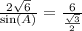 \frac{2 \sqrt{6} }{ \sin(A) } = \frac{6}{ \frac{ \sqrt{3} }{2} }