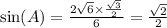 \sin(A) = \frac{2 \sqrt{6} \times \frac{ \sqrt{3} }{2} }{6} = \frac{ \sqrt{2} }{2}