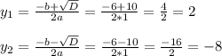 y_{1} = \frac{-b+\sqrt{D} }{2a} = \frac{-6+10}{2*1} = \frac{4}{2} = 2\\\\y_{2} = \frac{-b-\sqrt{D} }{2a} = \frac{-6-10}{2*1} = \frac{-16}{2} = -8