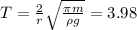 T = \frac{2}{r} \sqrt{ \frac{ \pi m }{ \rho g } } = 3.98
