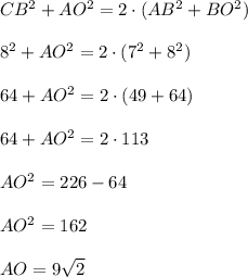 CB^2 + AO^2 = 2\cdot(AB^2 + BO^2)\\\\ 8^2 + AO^2 = 2\cdot(7^2 + 8^2)\\\\ 64 + AO^2 = 2\cdot(49 + 64)\\\\64 + AO^2 = 2 \cdot 113\\\\AO^2 = 226 - 64\\\\AO^2 = 162\\\\AO = 9\sqrt{2}