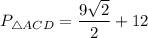 P_{\triangle ACD} = \dfrac{9\sqrt{2}}{2} + 12