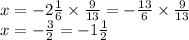 x = - 2 \frac{1}{6} \times \frac{9}{13} = - \frac{13}{6} \times \frac{9}{13} \\ x = - \frac{3}{2} = - 1 \frac{1}{2}