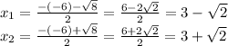 x_{1}=\frac{-(-6)-\sqrt{8}}{2}=\frac{6-2\sqrt{2}}{2}=3-\sqrt{2}\\x_{2}=\frac{-(-6)+\sqrt{8}}{2}=\frac{6+2\sqrt{2}}{2}=3+\sqrt{2}